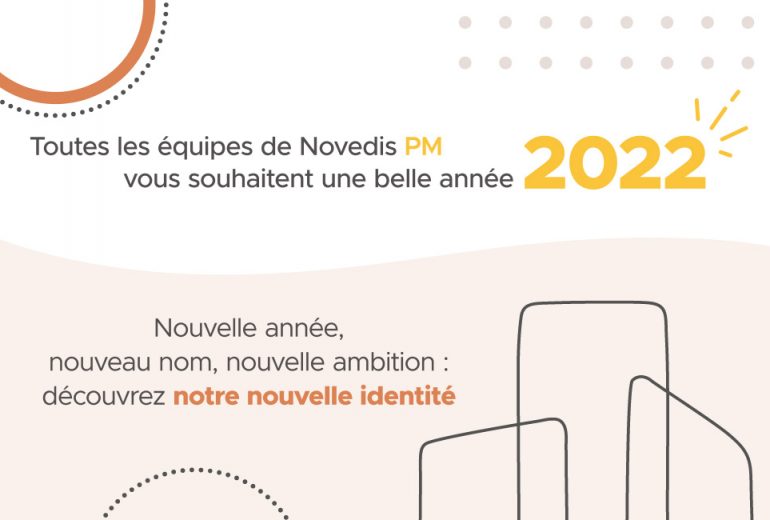 Toutes les équipes de Novedis PM vous souhaitent une très belle année 2022. Nouvelle année, nouveau nom, nouvelle ambition : découvrez notre nouvelle identité !